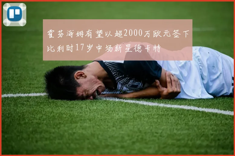霍芬海姆有望以超2000万欧元签下比利时17岁中场新星德卡特