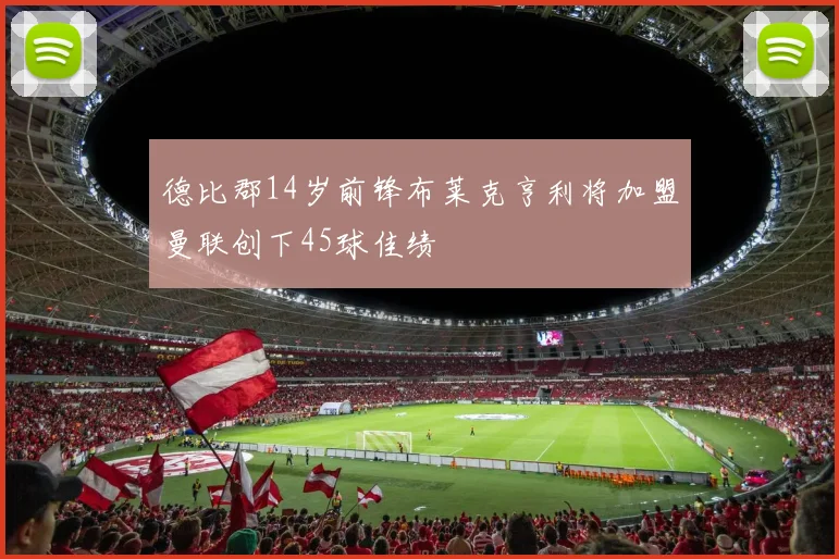 德比郡14岁前锋布莱克亨利将加盟曼联创下45球佳绩